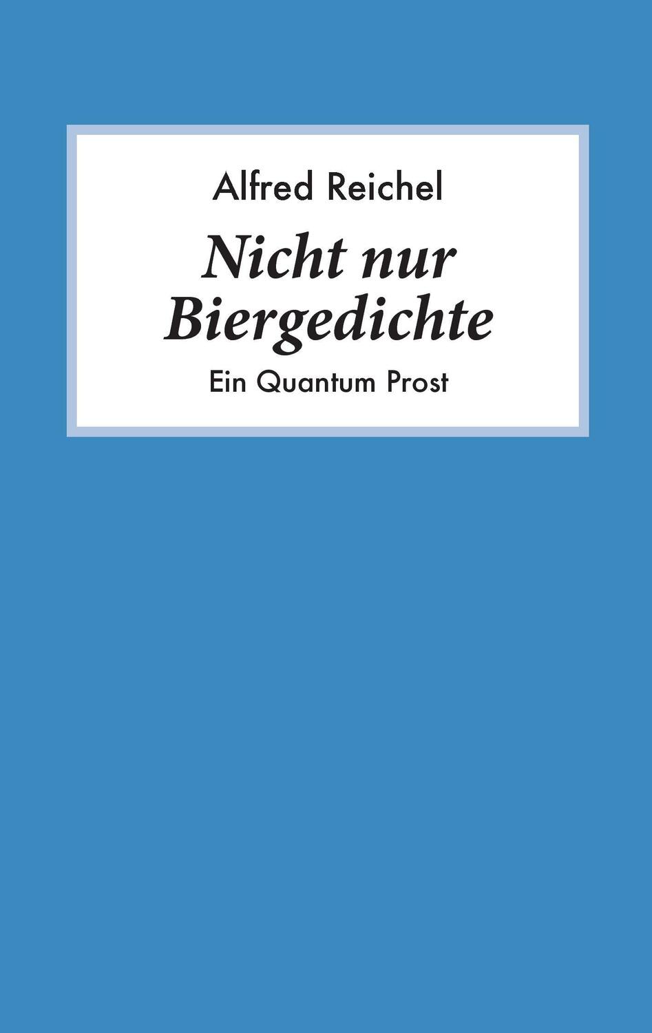 Cover: 9783738606836 | Nicht nur Biergedichte | Ein Quantum Prost | Alfred Reichel | Buch