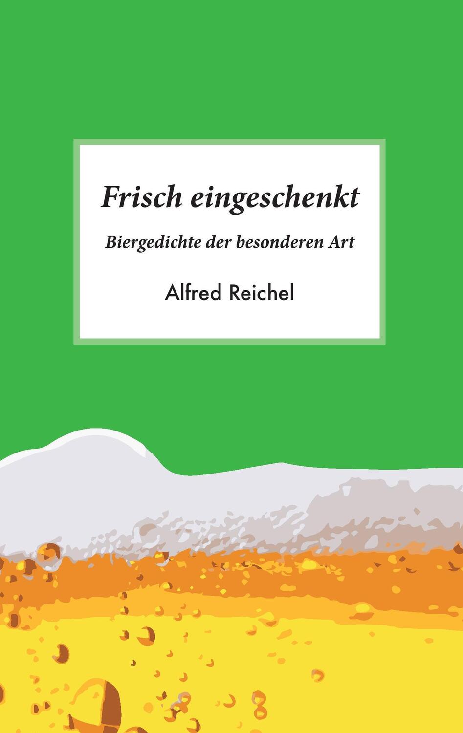 Cover: 9783743124493 | Frisch eingeschenkt | Biergedichte der besonderen Art | Alfred Reichel