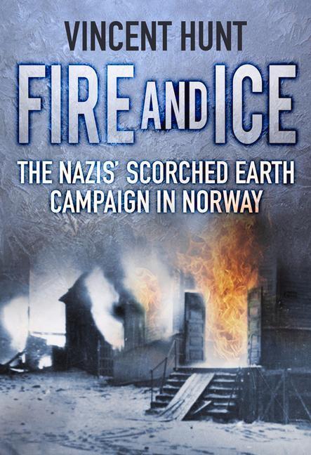 Cover: 9780750989138 | Fire and Ice | The Nazis' Scorched Earth Campaign in Norway | Hunt