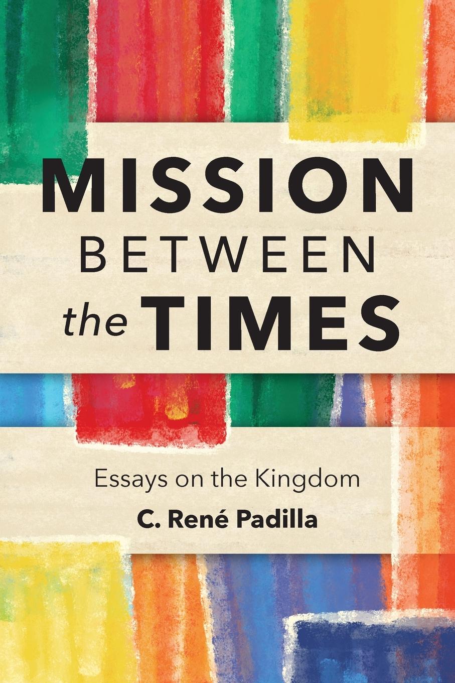 Cover: 9781907713019 | Mission Between the Times | Essays on the Kingdom | C. René Padilla