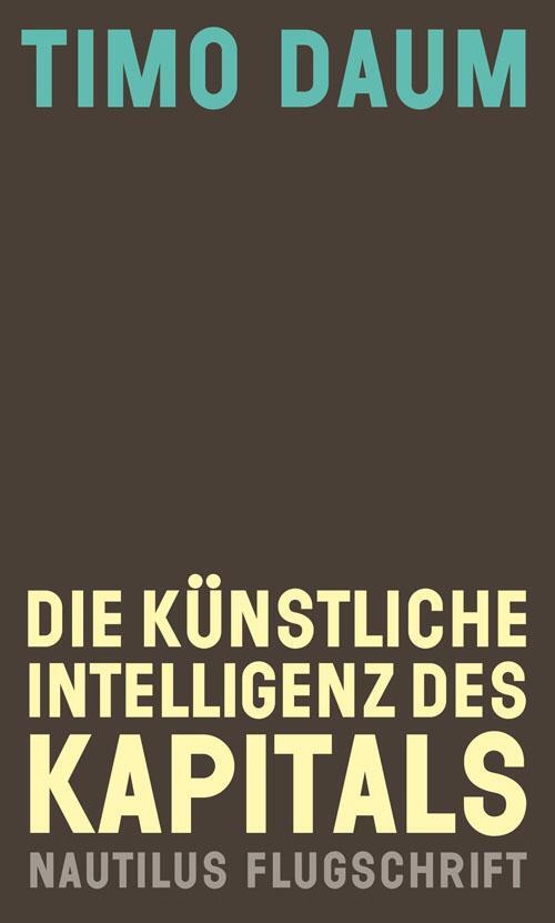 Cover: 9783960541905 | Die Künstliche Intelligenz des Kapitals | Timo Daum | Taschenbuch