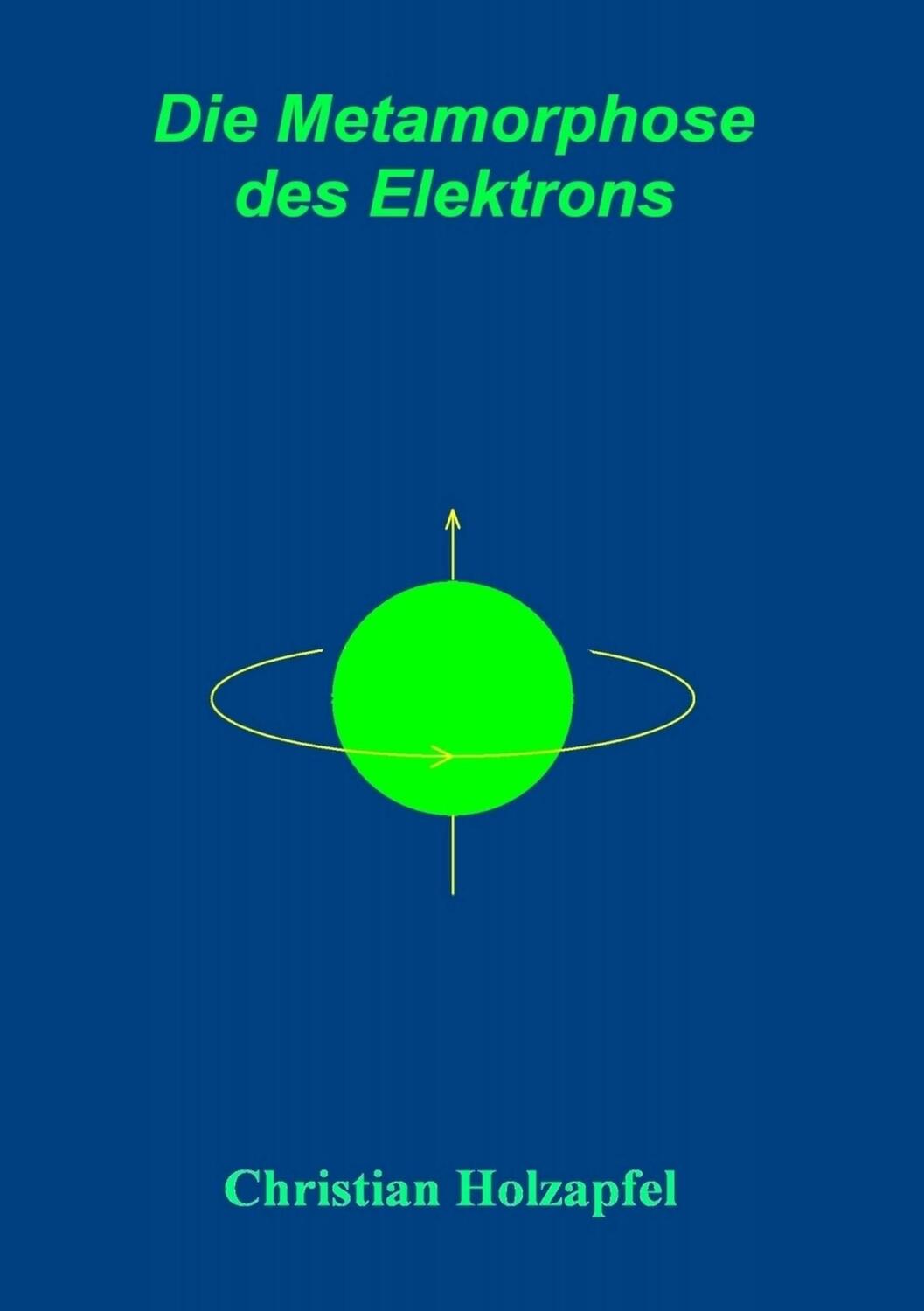Cover: 9783750406612 | Die Metamorphose des Elektrons | Christian Holzapfel | Taschenbuch
