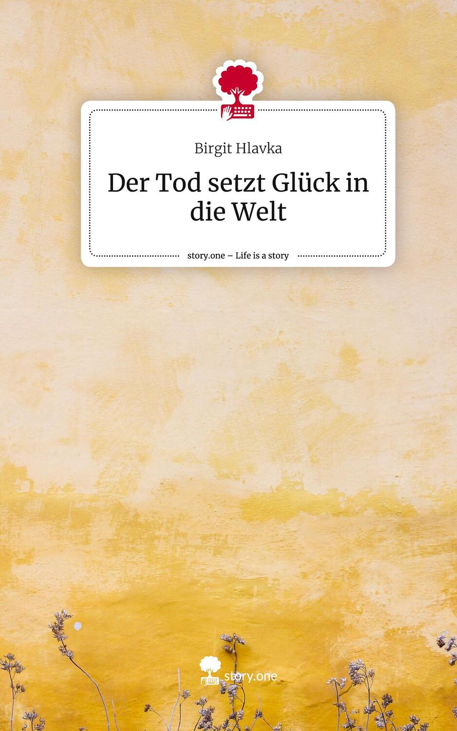 Cover: 9783711500731 | Der Tod setzt Glück in die Welt. Life is a Story - story.one | Hlavka