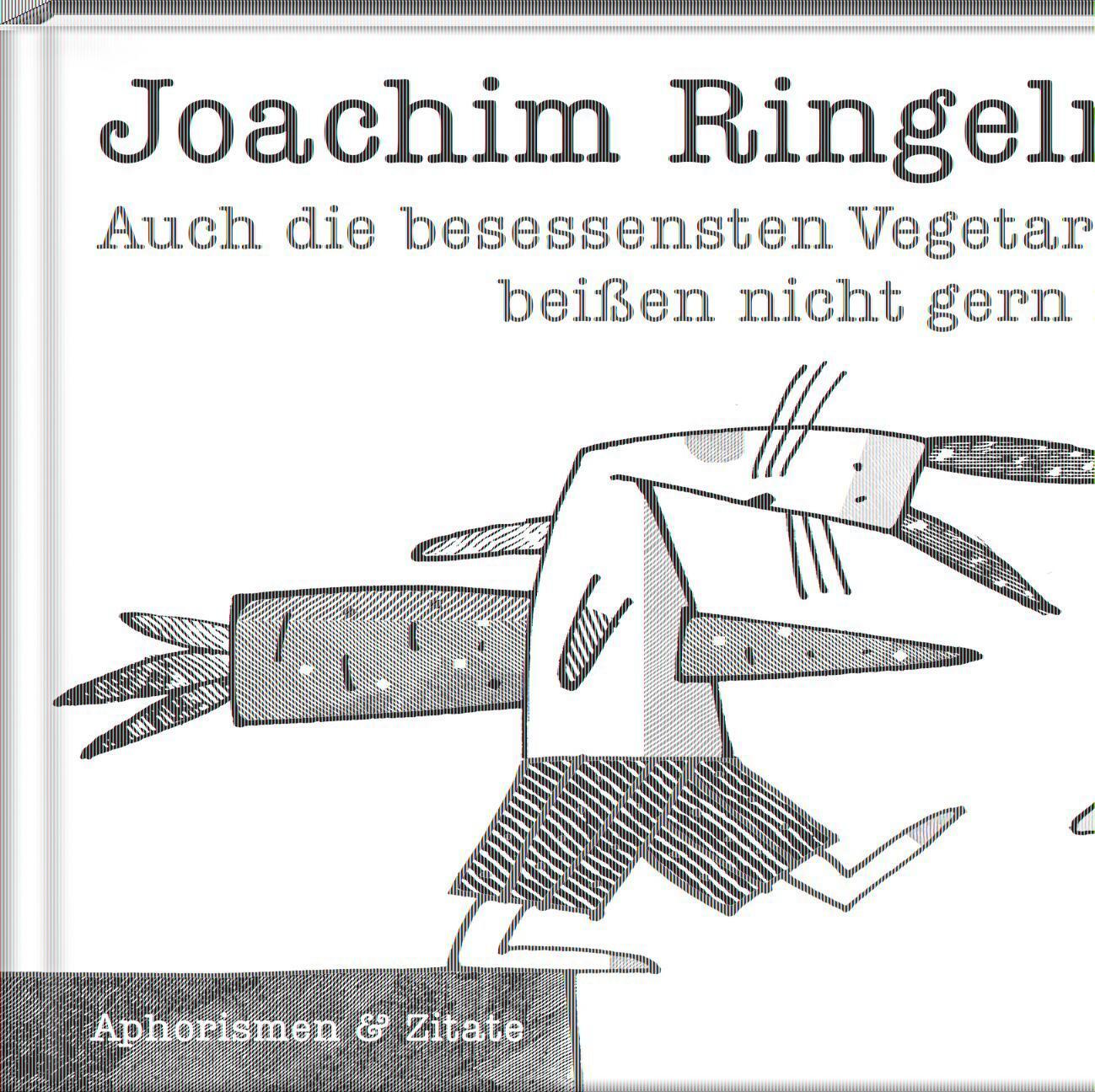 Auch die besessensten Vegetarier beißen nicht gern ins Gras - Ringelnatz, Joachim