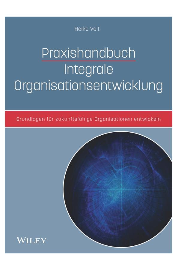 Cover: 9783527509461 | Praxishandbuch Integrale Organisationsentwicklung | Heiko Veit | Buch