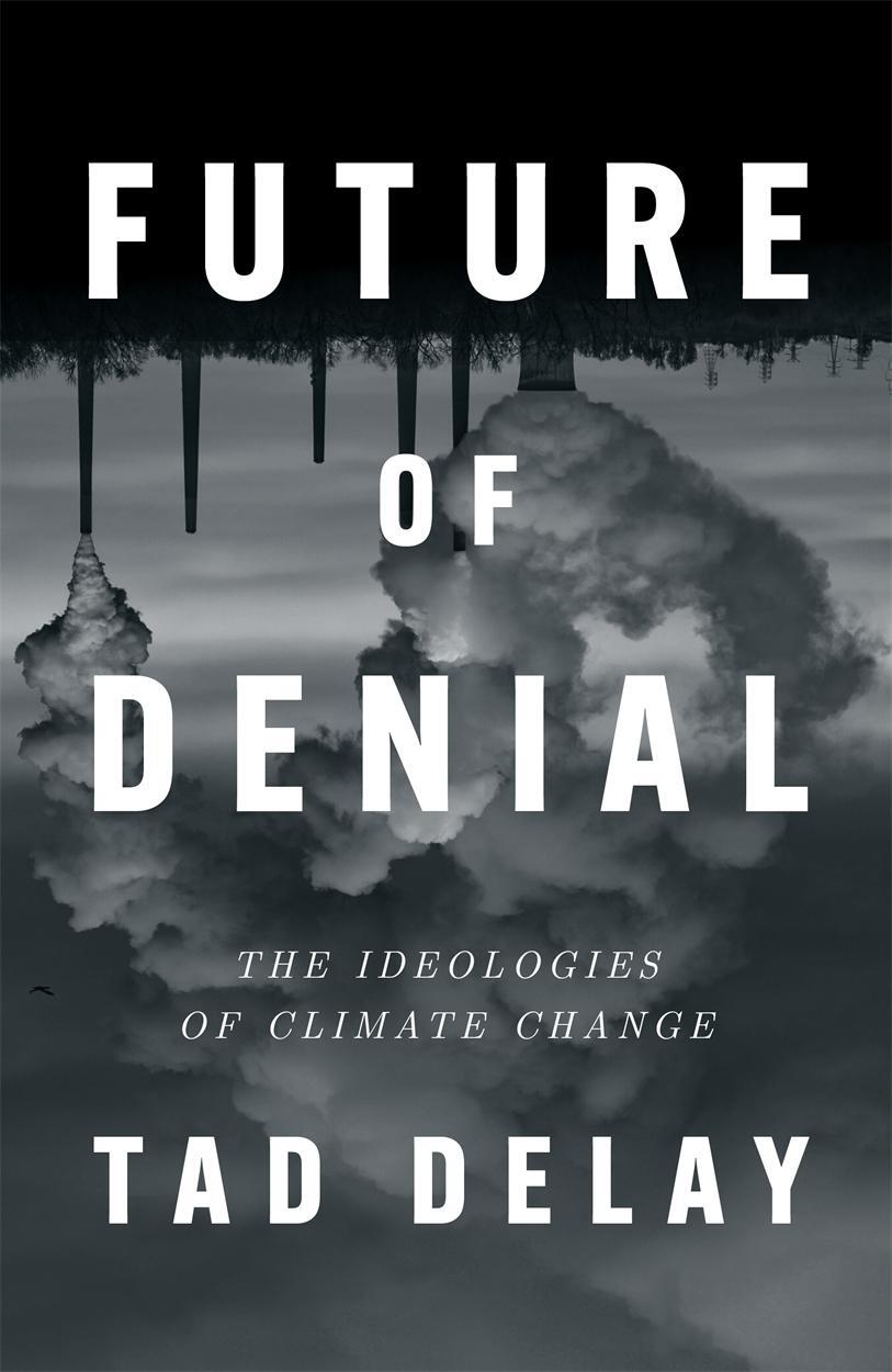 Cover: 9781839765438 | Future of Denial | The Ideologies of Climate Change | Tad Delay | Buch