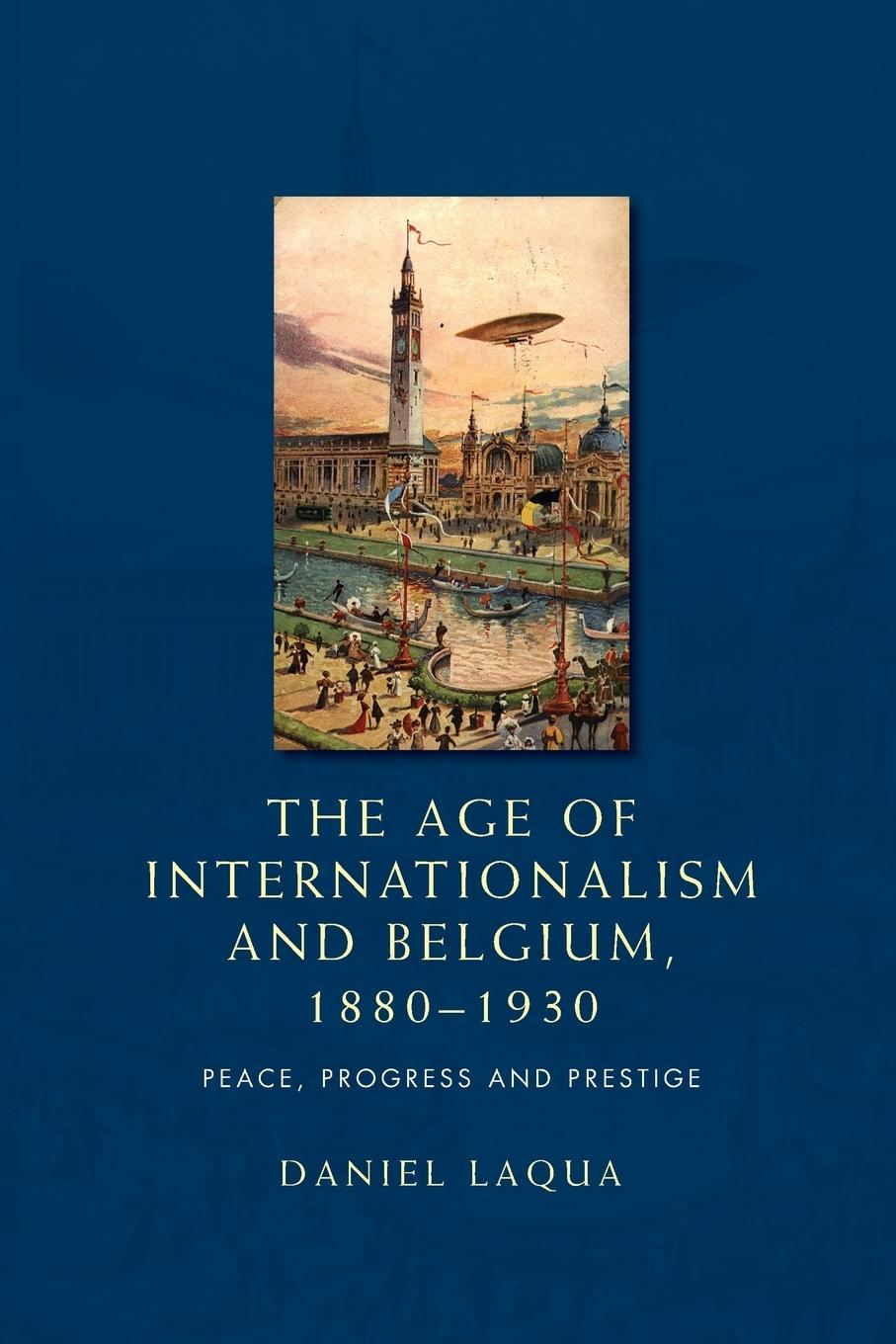 Cover: 9780719097379 | The age of internationalism and Belgium, 1880-1930 | Daniel Laqua