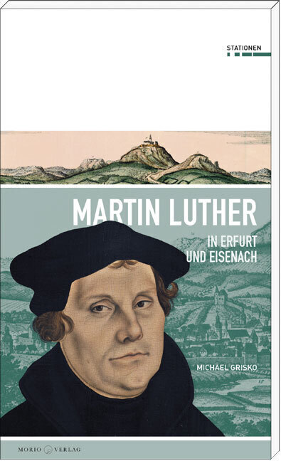 Cover: 9783945424353 | Martin Luther in Erfurt und Eisenach | Michael Grisko | Taschenbuch