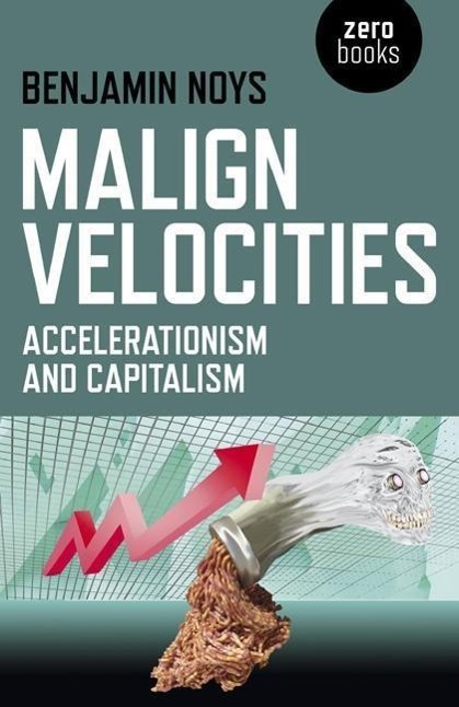 Cover: 9781782793007 | Malign Velocities - Accelerationism and Capitalism | Benjamin Noys
