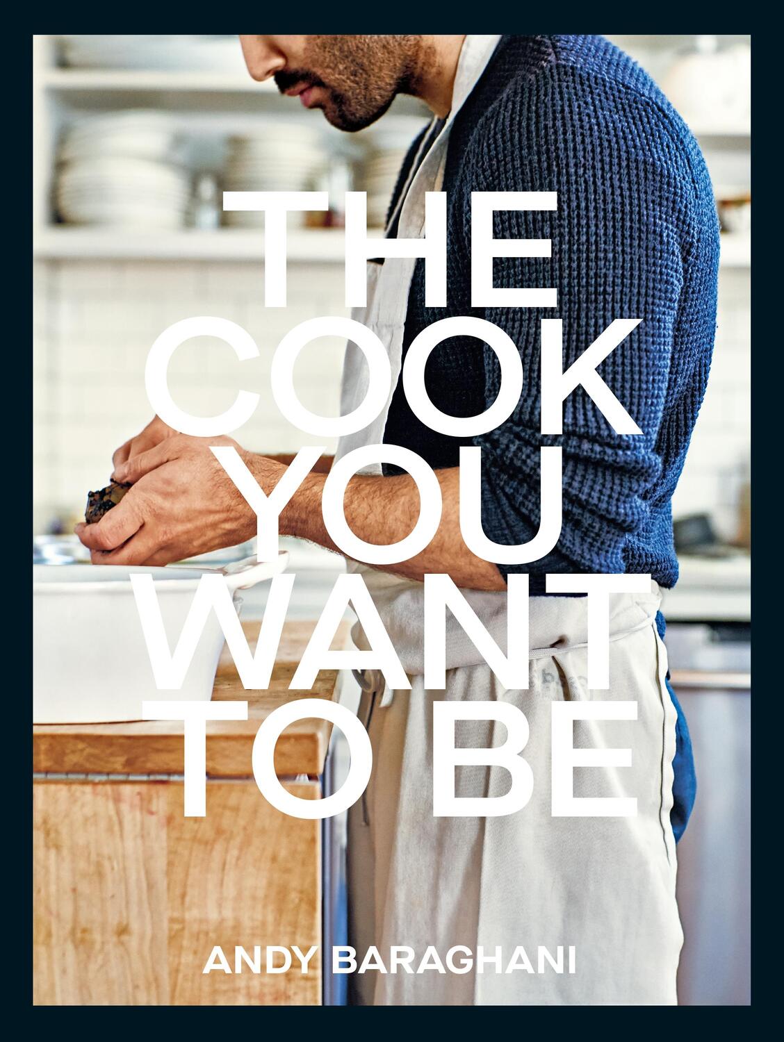 Cover: 9781529149821 | The Cook You Want to Be | Everyday Recipes to Impress | Andy Baraghani