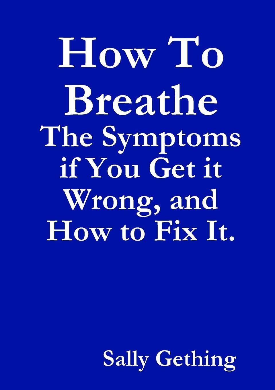 Cover: 9781291676679 | How To Breathe | The Symptoms if You Get it Wrong, and How to Fix It.