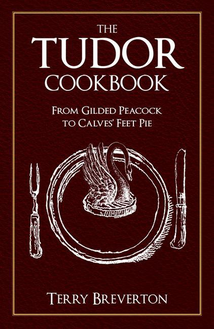 Cover: 9781445689432 | The Tudor Cookbook | From Gilded Peacock to Calves' Feet Pie | Buch