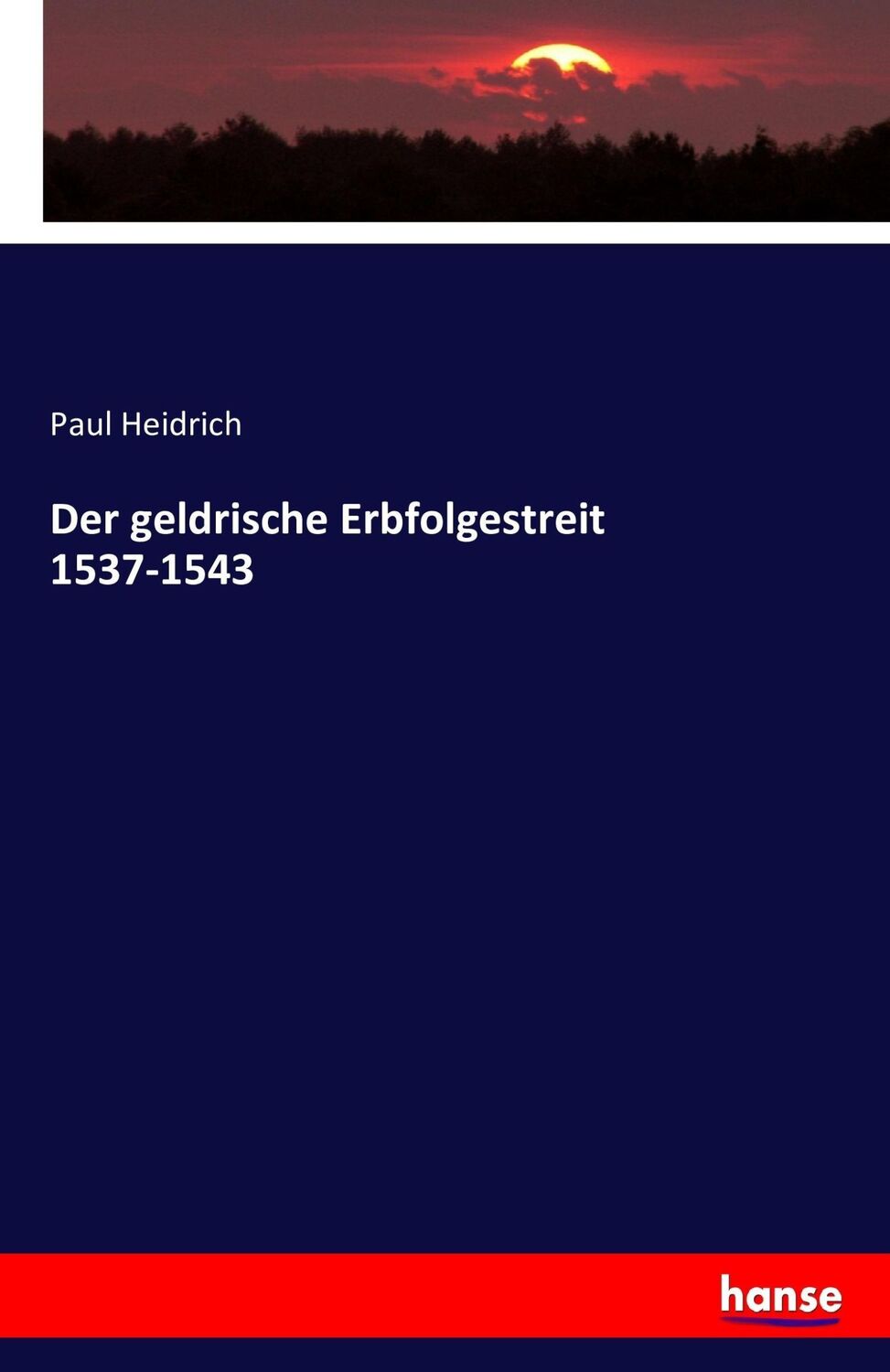 Cover: 9783742899040 | Der geldrische Erbfolgestreit 1537-1543 | Paul Heidrich | Taschenbuch