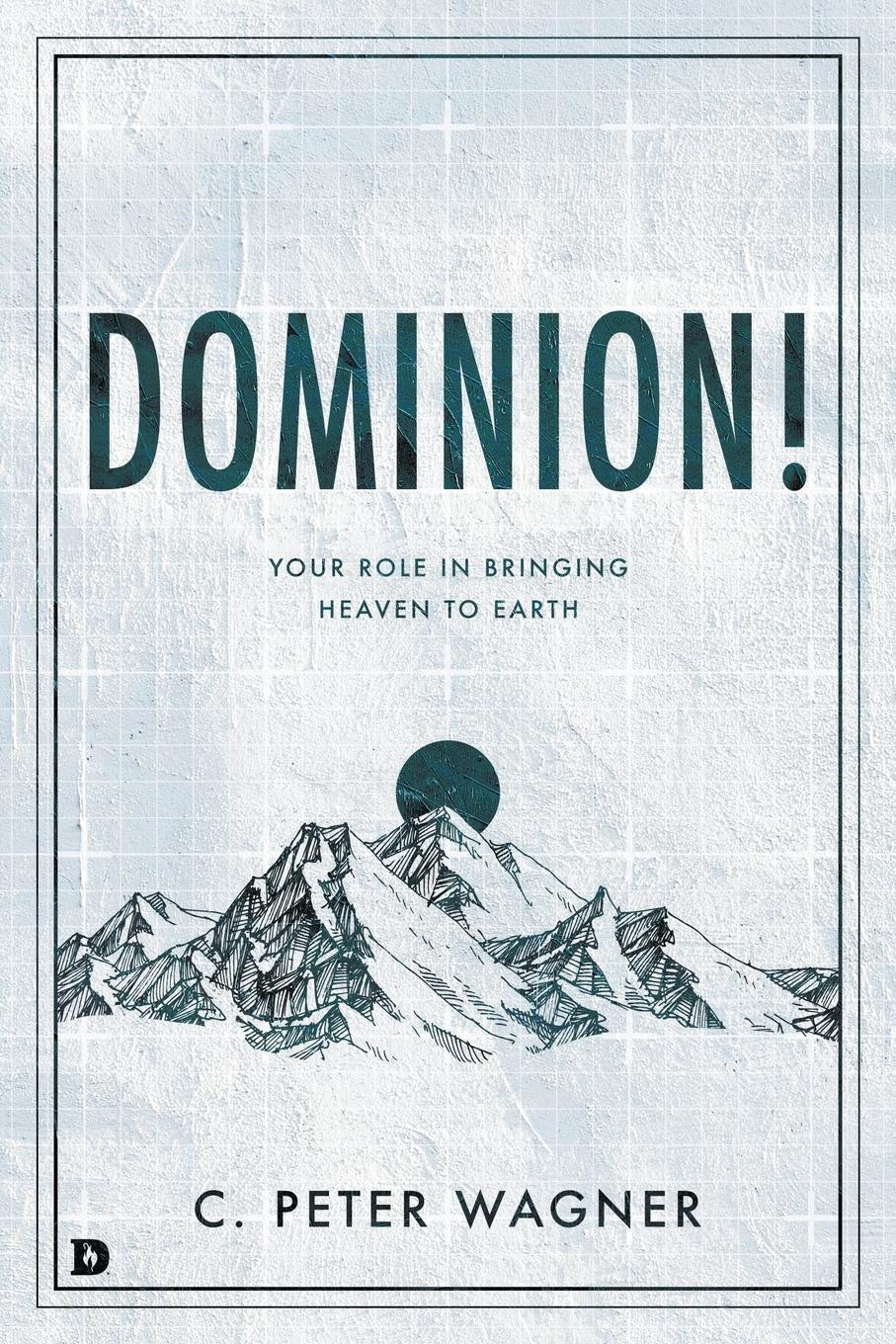 Cover: 9780768461640 | Dominion! | Your Role in Bringing Heaven to Earth | C. Peter Wagner