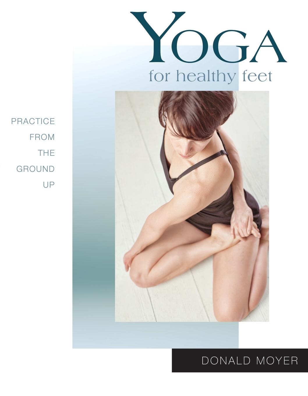 Cover: 9781930485372 | Yoga for Healthy Feet | Practice from the Ground Up | Donald Moyer