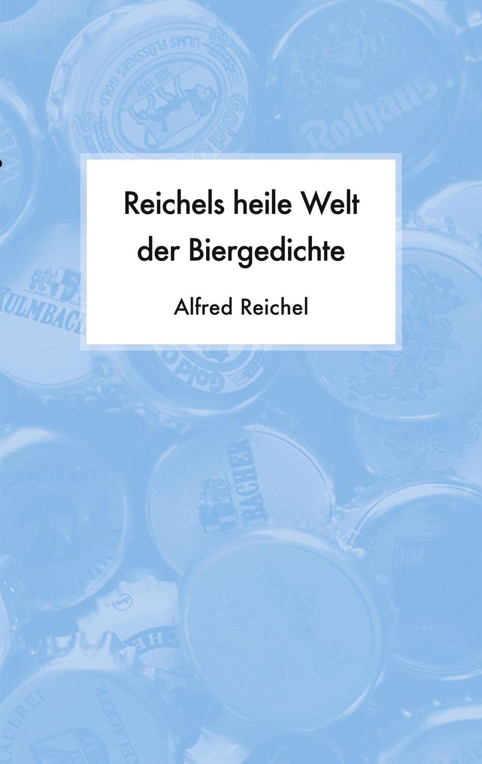 Cover: 9783750470668 | Reichels heile Welt der Biergedichte | Alfred Reichel | Taschenbuch