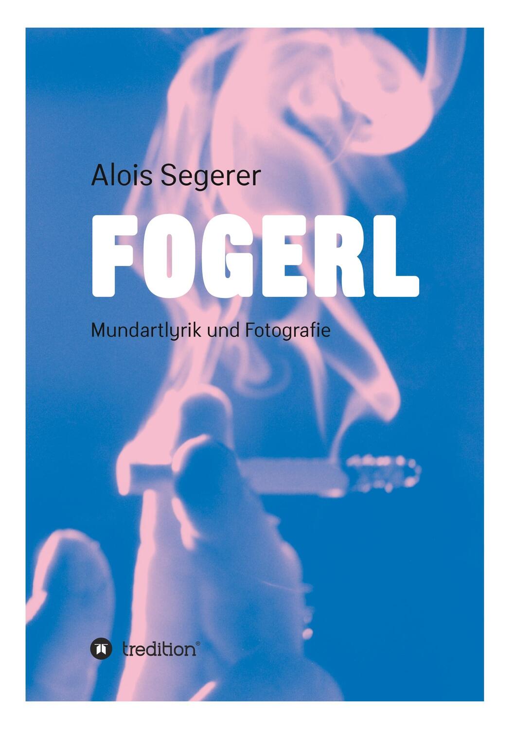 Cover: 9783748289388 | Fogerl | Mundartlyrik und Fotografie | Alois Segerer | Taschenbuch
