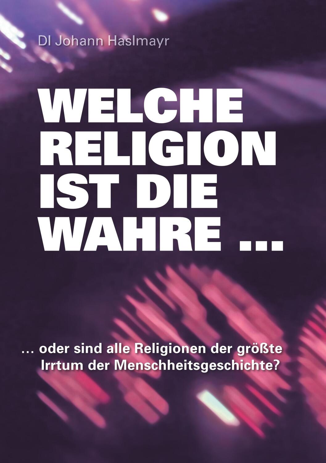 Cover: 9783739216386 | Welche Religion ist die wahre ... | Johann Haslmayr | Taschenbuch