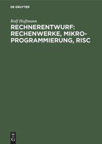 Cover: 9783486221749 | Rechnerentwurf: Rechenwerke, Mikroprogrammierung, RISC | Rolf Hoffmann