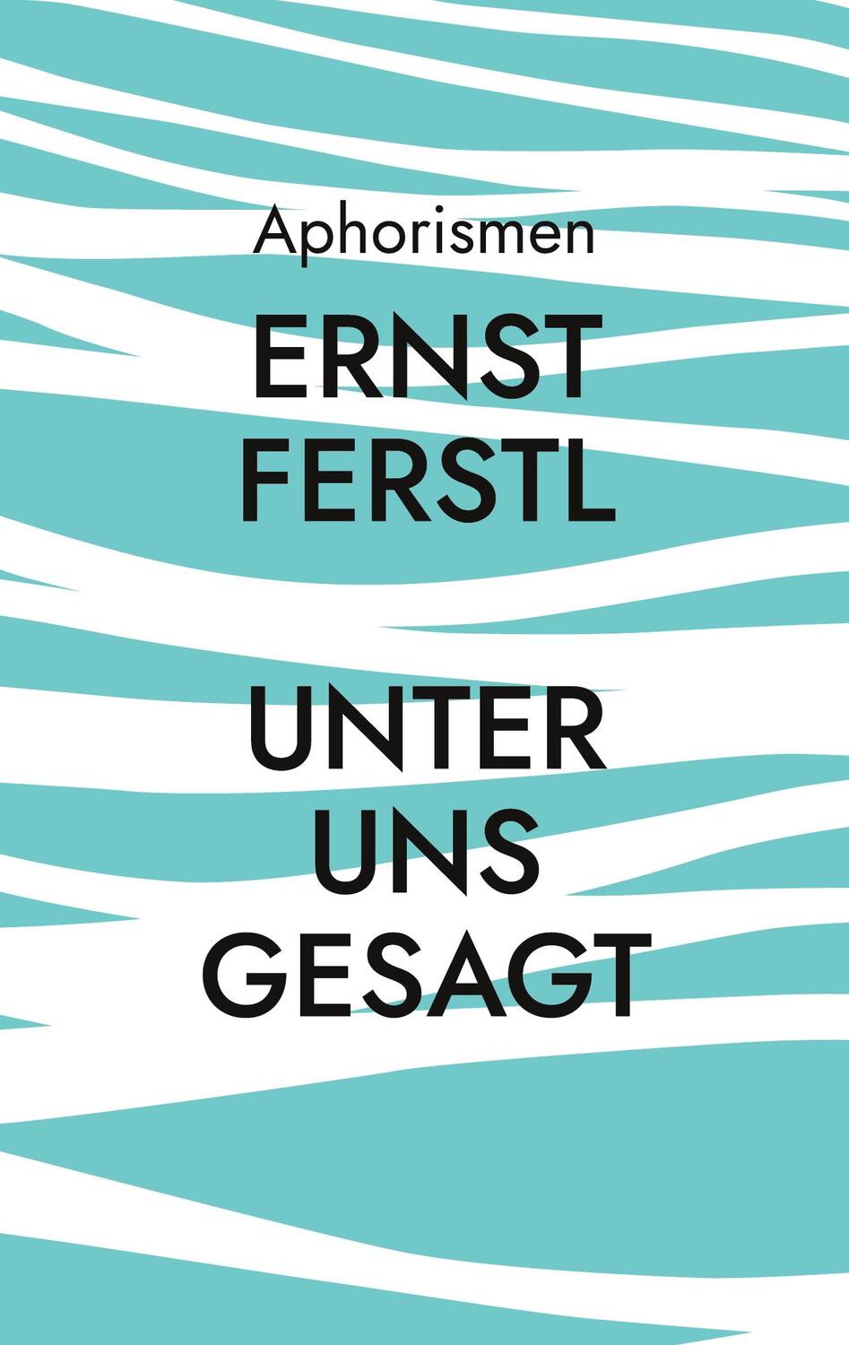 Cover: 9783755778035 | Unter uns gesagt | Aphorismen | Ernst Ferstl | Taschenbuch