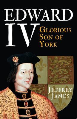 Cover: 9781445660257 | Edward IV | Glorious Son of York | Jeffrey James | Taschenbuch | 2017