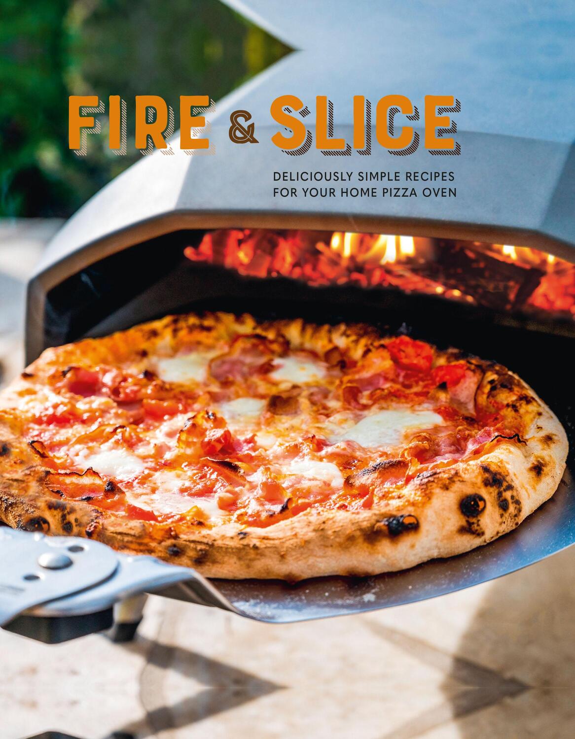 Cover: 9781788794480 | Fire and Slice | Deliciously Simple Recipes for Your Home Pizza Oven