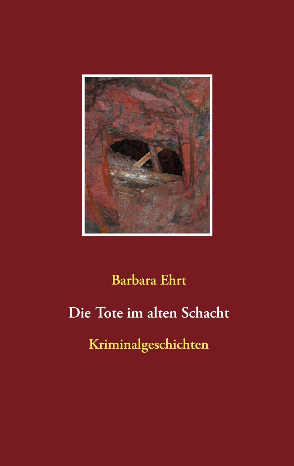 Cover: 9783751935135 | Die Tote im alten Schacht | Kriminalgeschichten | Barbara Ehrt | Buch