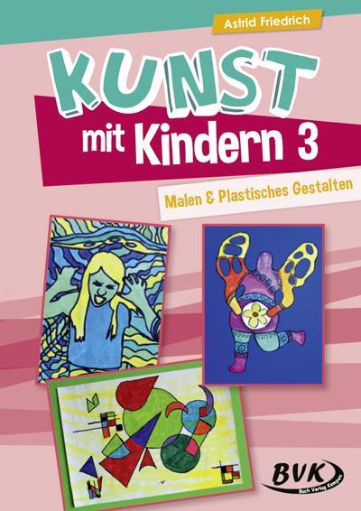 Cover: 9783932519963 | Kunst mit Kindern Band 3 | Malen & Plastisches Gestalten | Friedrich