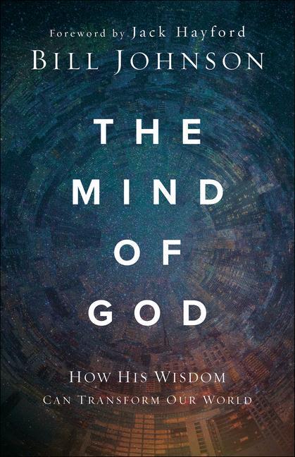 Cover: 9780800799540 | The Mind of God: How His Wisdom Can Transform Our World | Bill Johnson