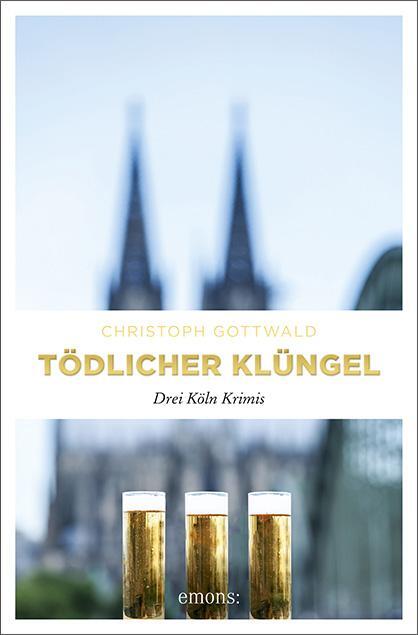 Cover: 9783740803742 | Tödlicher Klüngel | Drei Köln Krimis | Christoph Gottwald | Buch