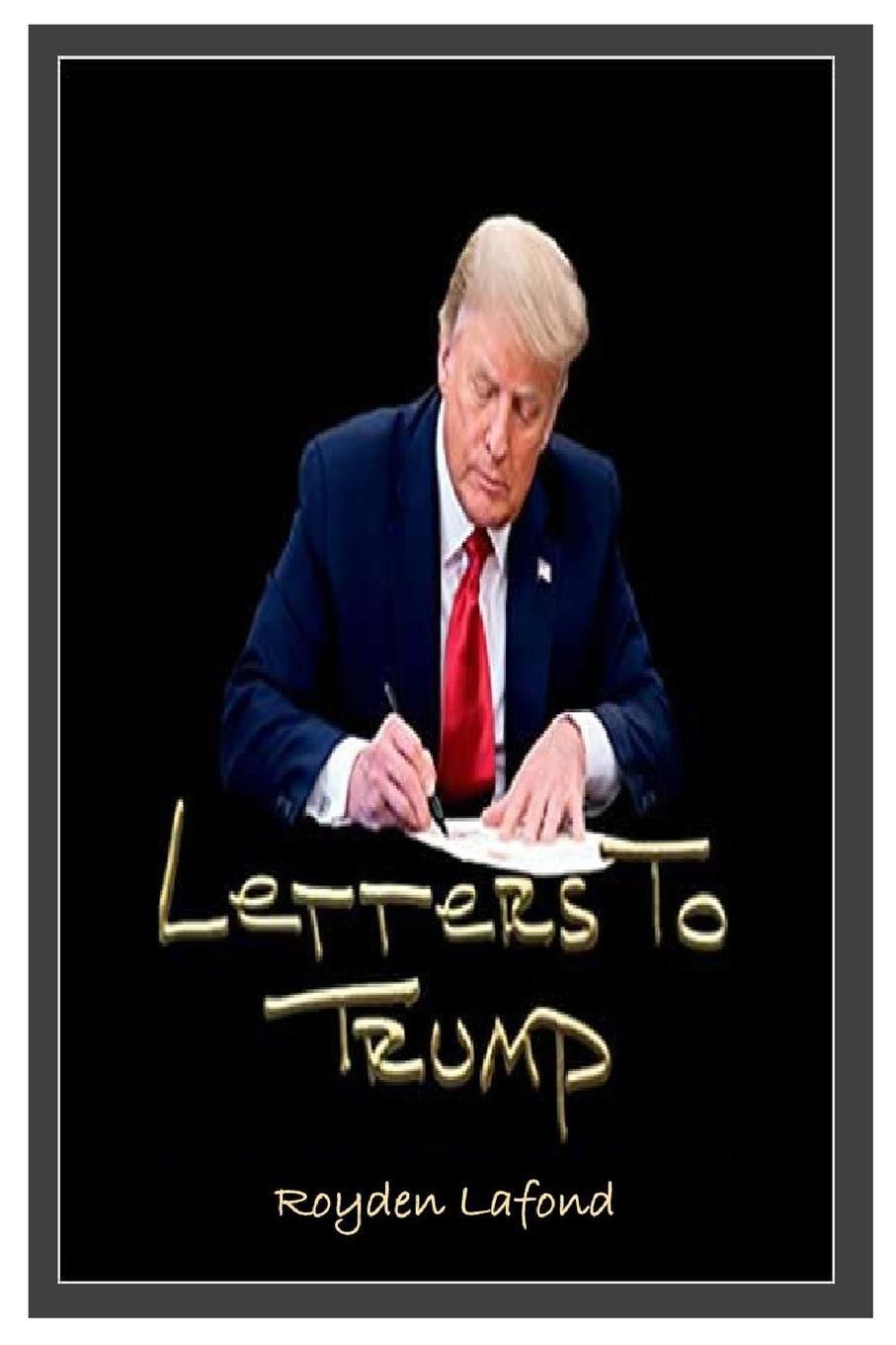 Cover: 9781312610545 | LETTERS TO TRUMP (UPDATED REVISION AND ANALYSIS) | Royden Lafond