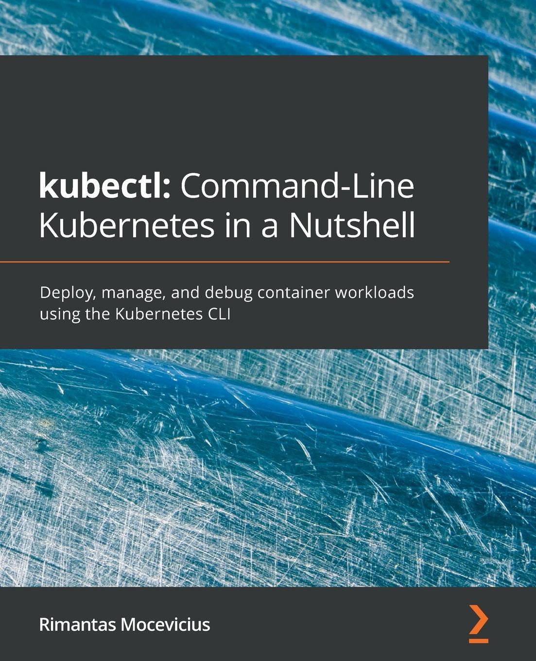 Cover: 9781800561878 | kubectl Command-Line Kubernetes in a Nutshell | Rimantas Mocevicius