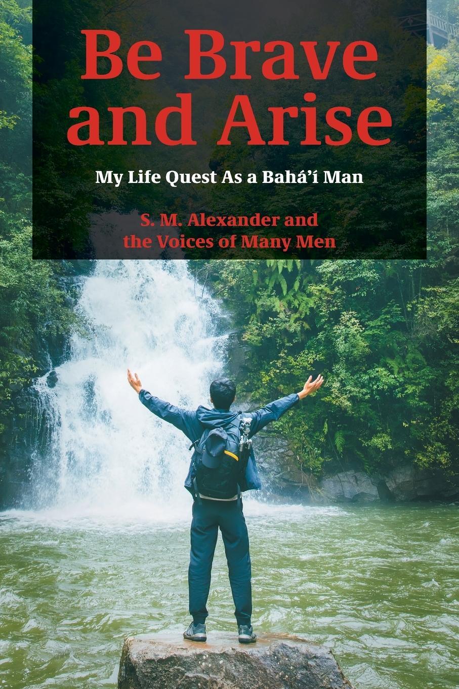 Cover: 9781940062112 | Be Brave and Arise | My Life Quest As a Bahá'í Man | S. M. Alexander