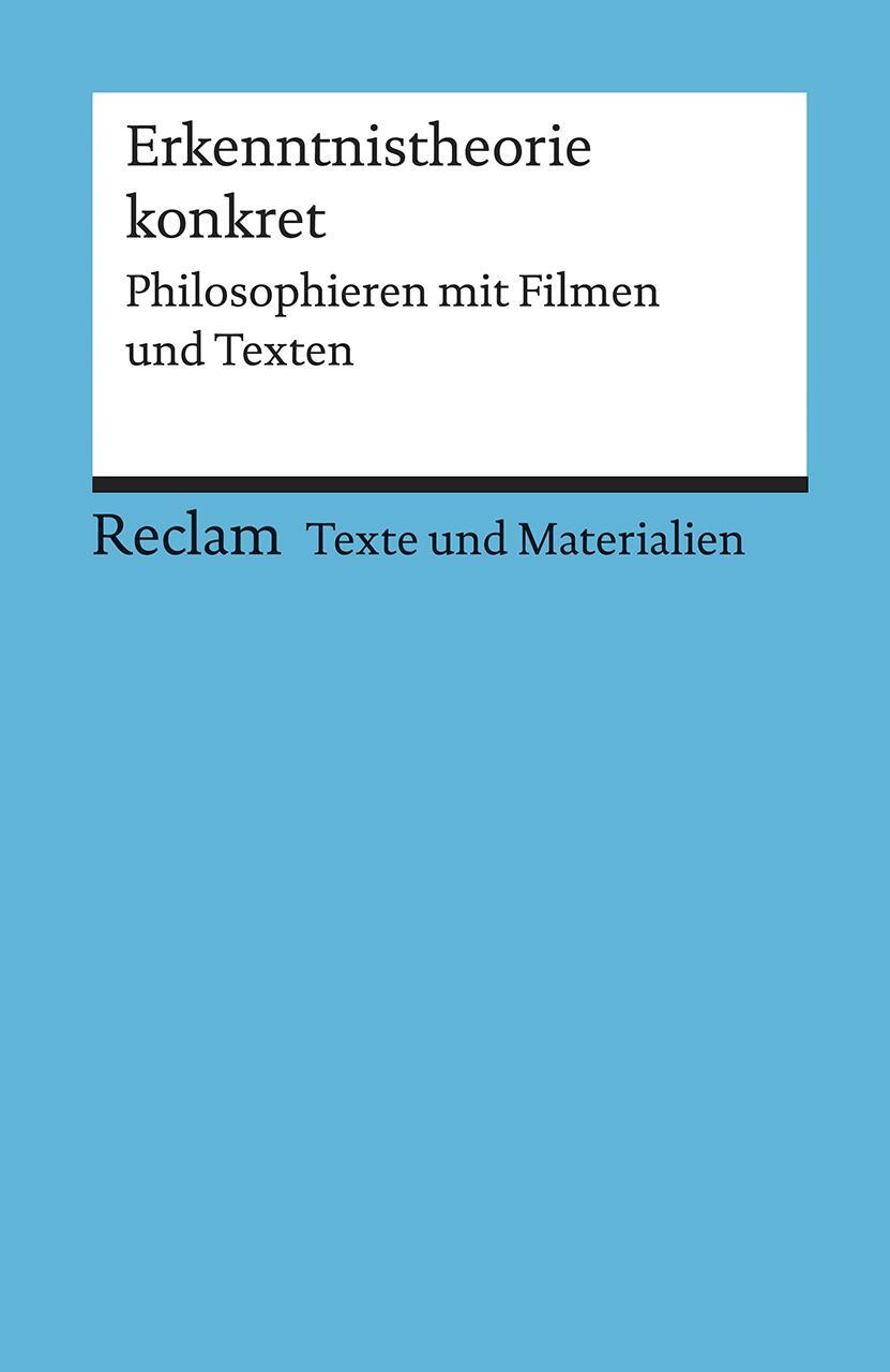 Cover: 9783150150771 | Erkenntnistheorie konkret. Philosophieren mit Filmen und Texten | Buch