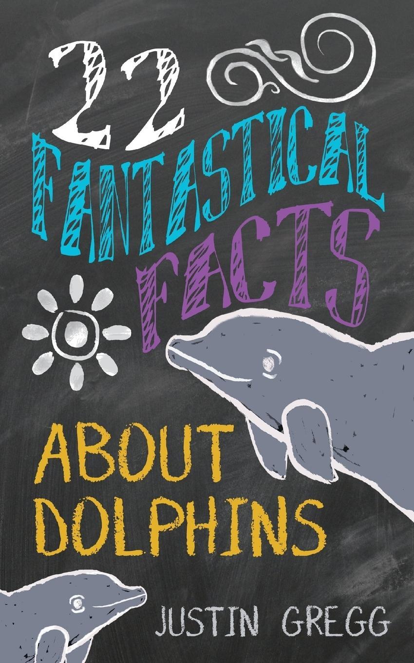 Cover: 9780994924001 | 22 Fantastical Facts About Dolphins | Justin Gregg | Taschenbuch