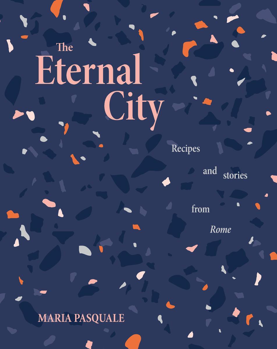 Cover: 9781922754271 | The Eternal City | Recipes and Stories from Rome | Maria Pasquale