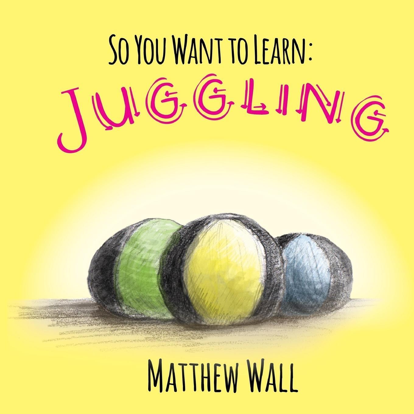 Cover: 9781941429570 | So You Want to Learn | Juggling | Matthew Wall | Taschenbuch | 2017