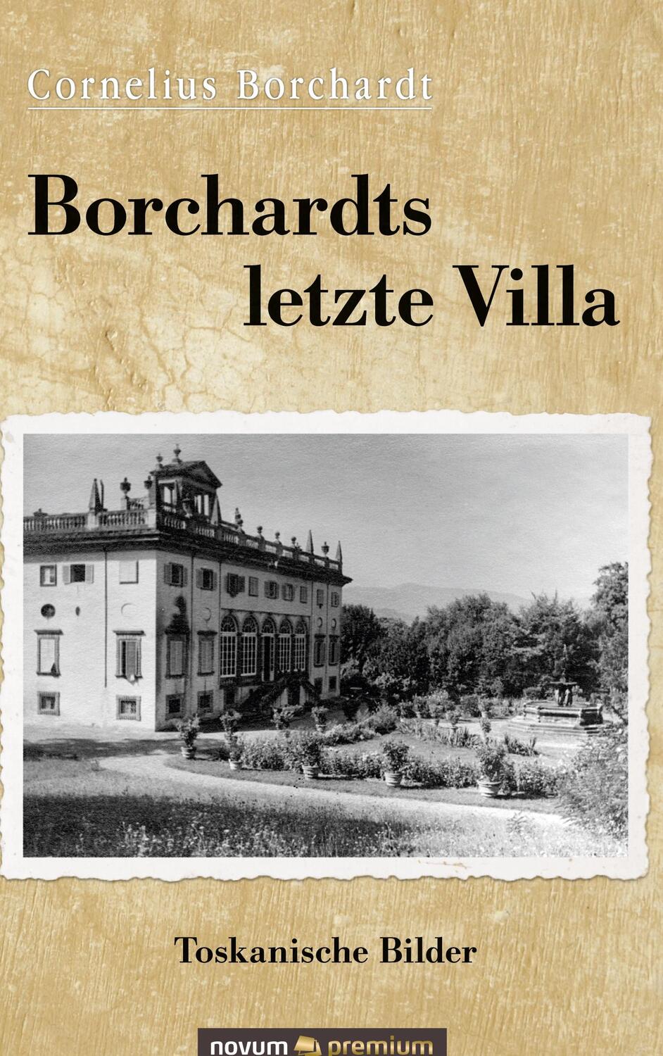 Cover: 9783903271463 | Borchardts letzte Villa | Toskanische Bilder | Cornelius Borchardt