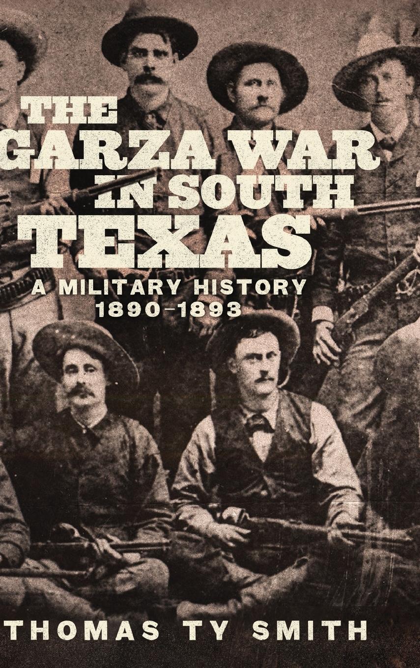 Cover: 9780806192888 | The Garza War in South Texas | A Military History, 1890-1893 | Smith