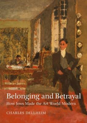 Cover: 9781684580569 | Belonging and Betrayal - How Jews Made the Art World Modern | Dellheim