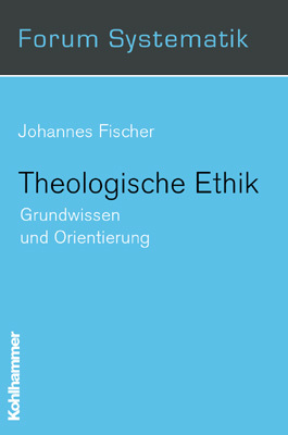 Cover: 9783170168916 | Theologische Ethik | Grundwissen und Orientierung | Johannes Fischer