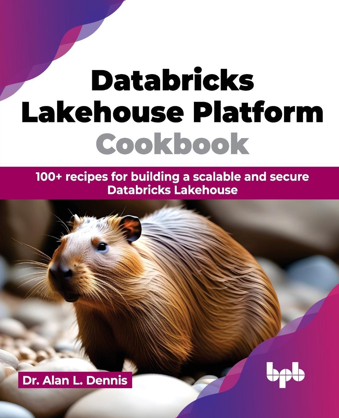 Cover: 9789355519566 | Databricks Lakehouse Platform Cookbook | Alan L. Dennis | Taschenbuch