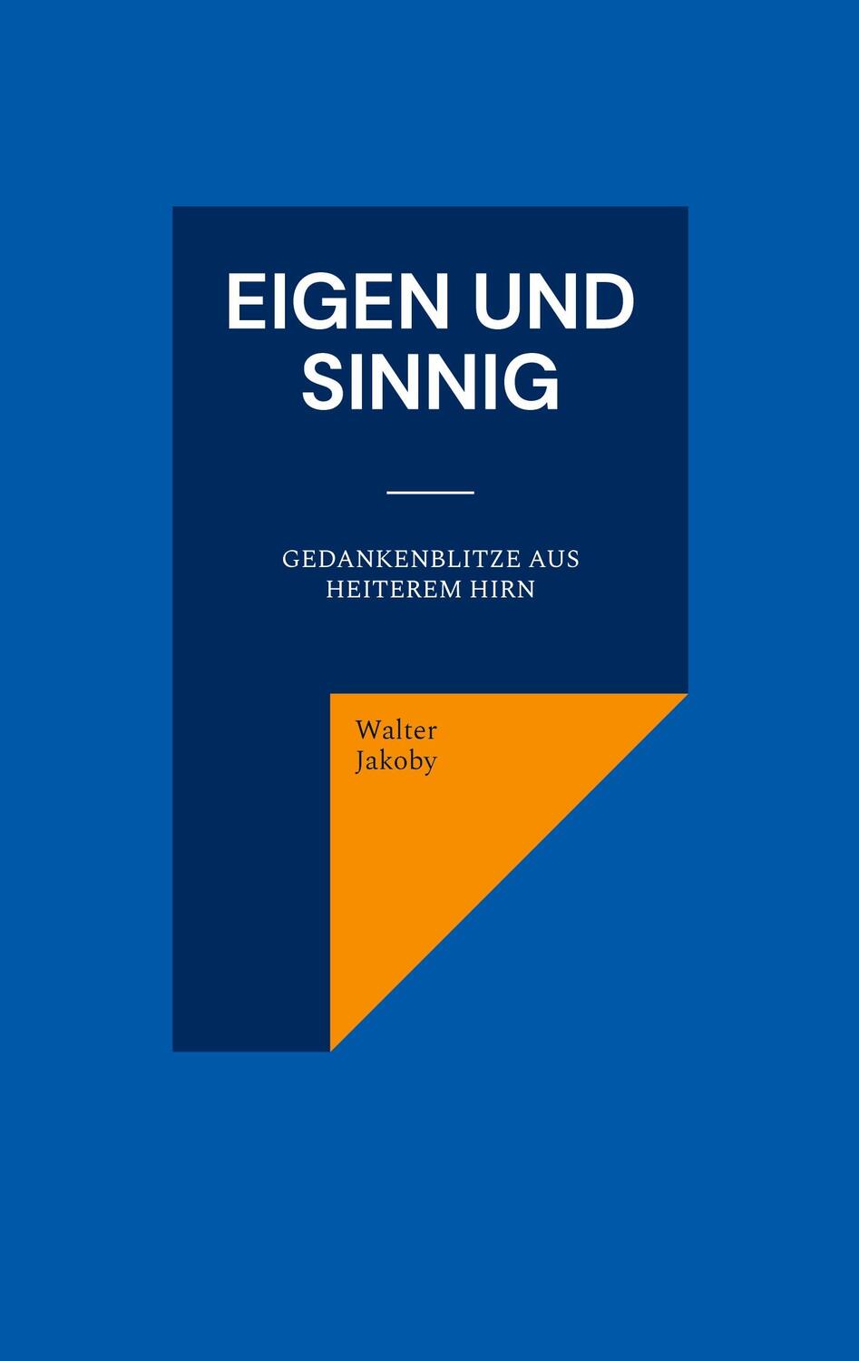 Cover: 9783752812992 | Eigen und sinnig | Gedankenblitze aus heiterem Hirn | Walter Jakoby