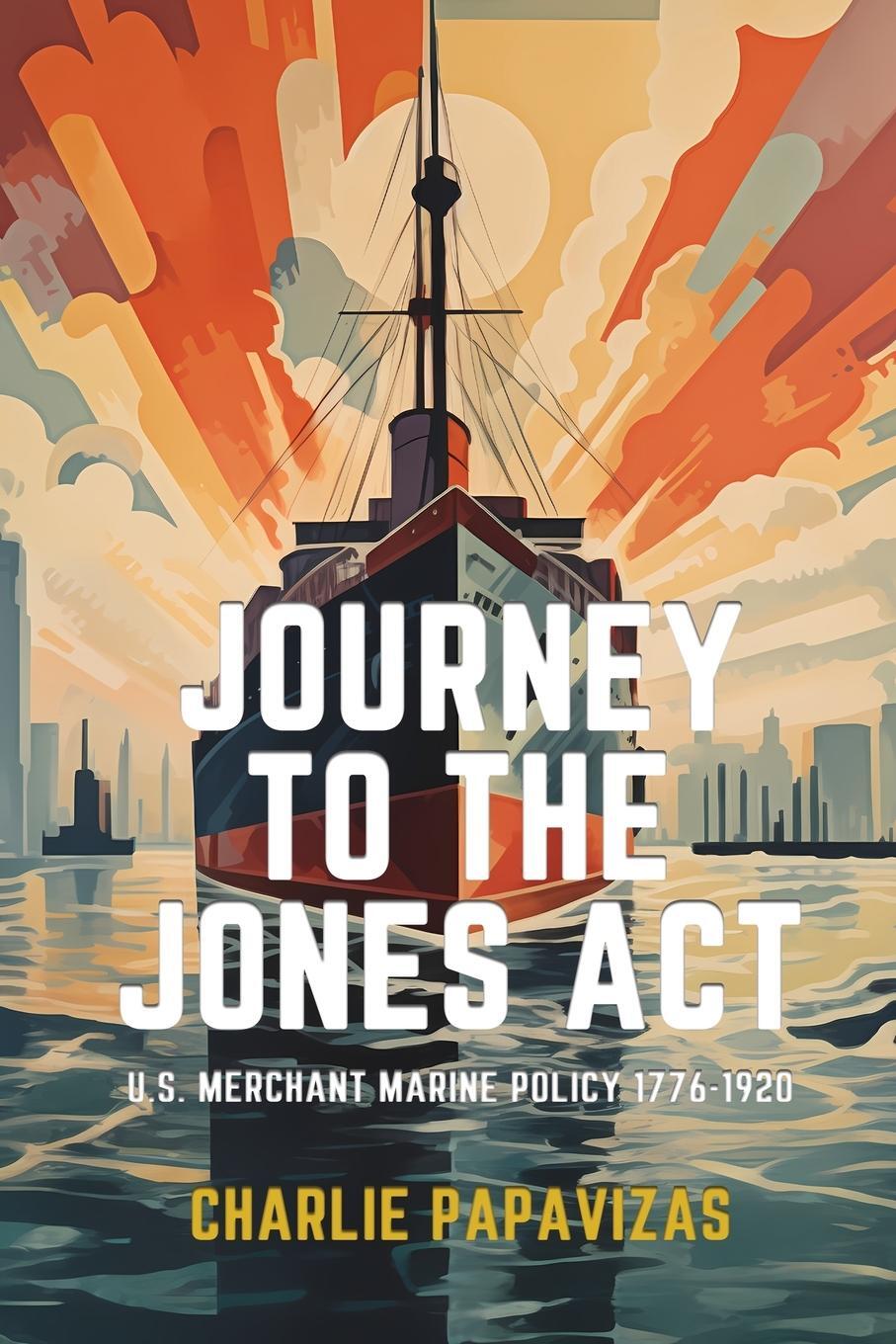Cover: 9781962729048 | JOURNEY TO THE JONES ACT | U.S. Merchant Marine Policy 1776-1920