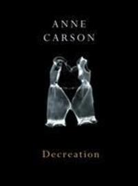 Cover: 9780224079266 | Carson, A: Decreation | Poetry, Essays, Opera | Anne Carson | Buch