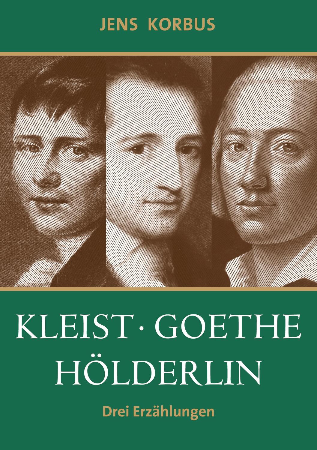 Cover: 9783750434172 | Kleist, Goethe, Hölderlin | Drei Erzählungen | Jens Korbus | Buch