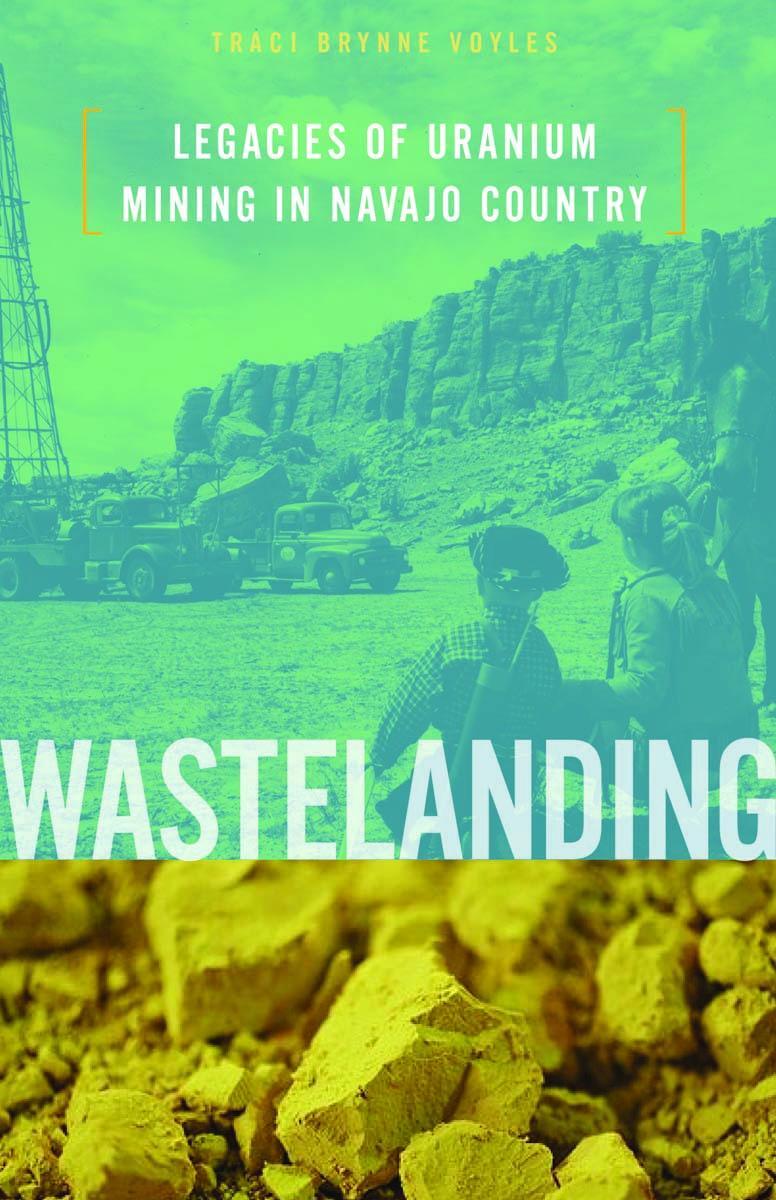 Cover: 9780816692675 | Wastelanding | Legacies of Uranium Mining in Navajo Country | Voyles