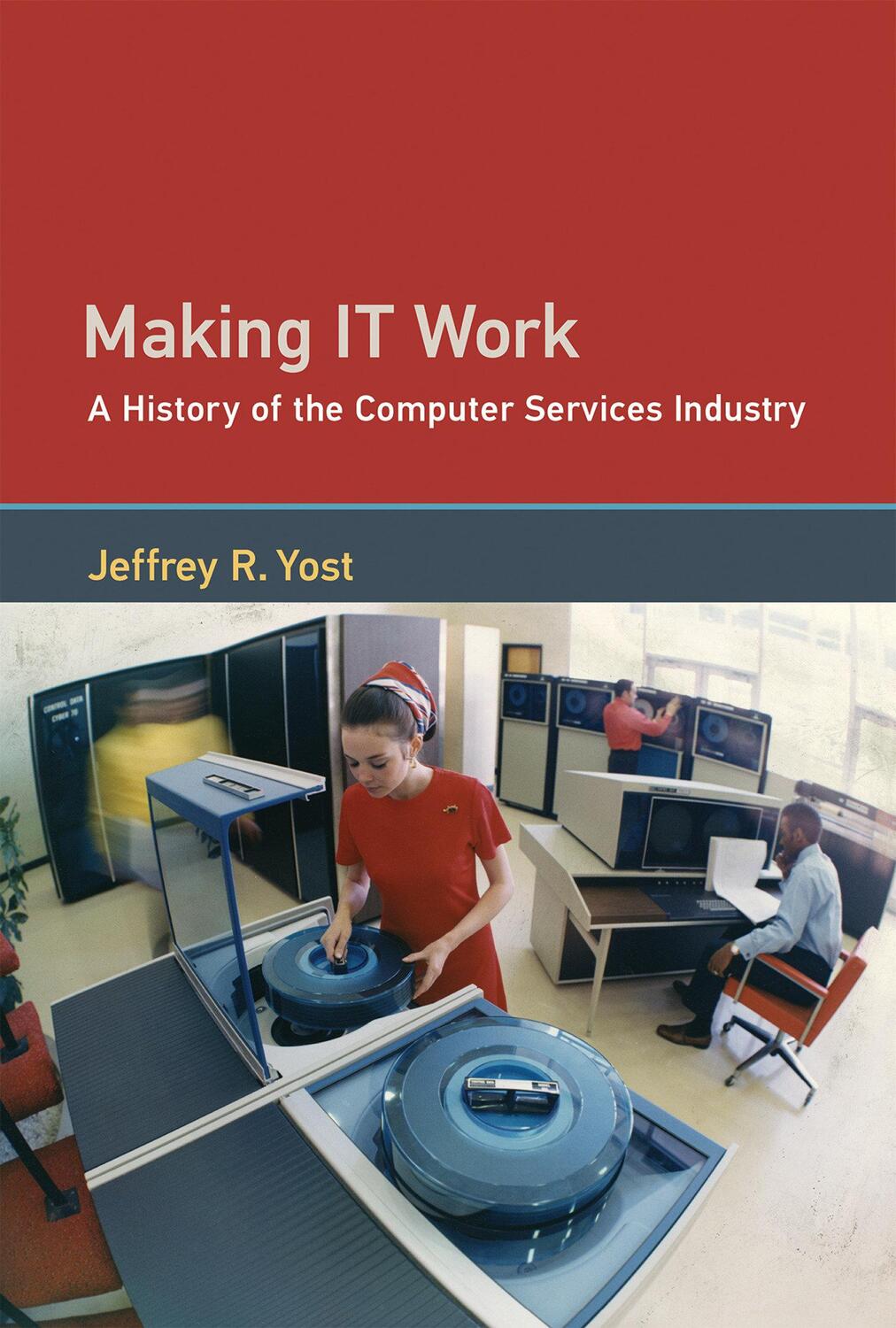 Cover: 9780262036726 | Making IT Work | A History of the Computer Services Industry | Yost