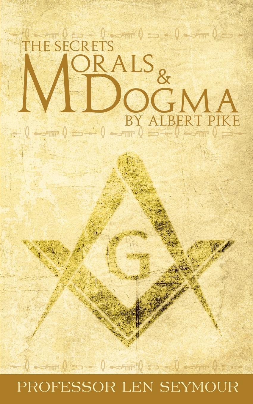 Cover: 9781607965862 | The Secrets of Morals and Dogma by Albert Pike | Len Seymour | Buch