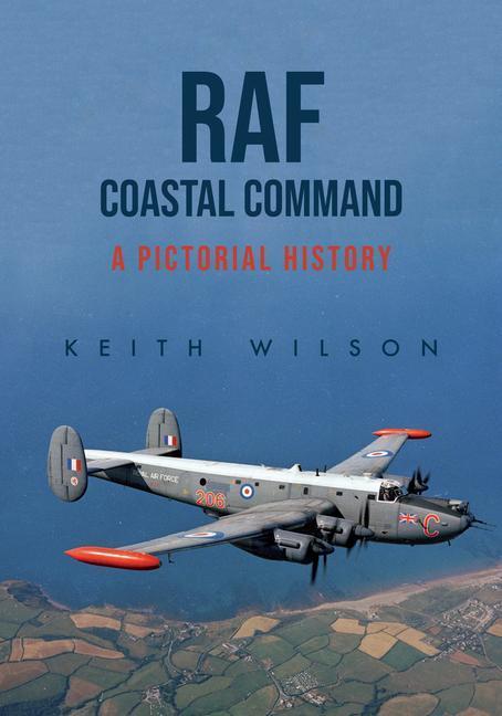 Cover: 9781445697680 | RAF Coastal Command | A Pictorial History | Keith Wilson | Taschenbuch